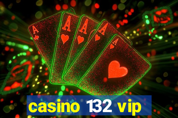 casino 132 vip